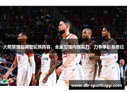 火箭管理层调整轮换阵容，全面加强内线实力，力争季后赛席位