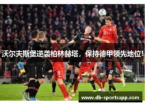 沃尔夫斯堡逆袭柏林赫塔，保持德甲领先地位！